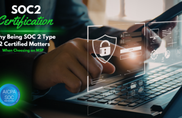 SOC 2 Type 2 Certified Matters When Choosing an MSP